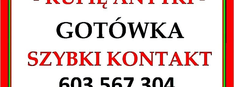 KUPIĘ ANTYKI po SPRZĄTANIU / LIKWIDACJI - WILLI, MIESZKANIA, KOLEKCJI !-1