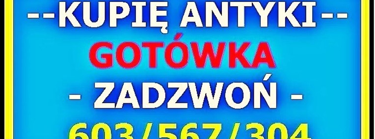 KUPIĘ ANTYKI po SPRZĄTANIU mieszkania, domu - ZADZWOŃ - NAJLEPSZE CENY !-1