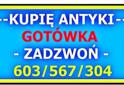 SKUPUJĘ ANTYKI / STAROCIE / DZIEŁA SZTUKI Dawne- ZADZWOŃ - GOTÓWKA !!! 