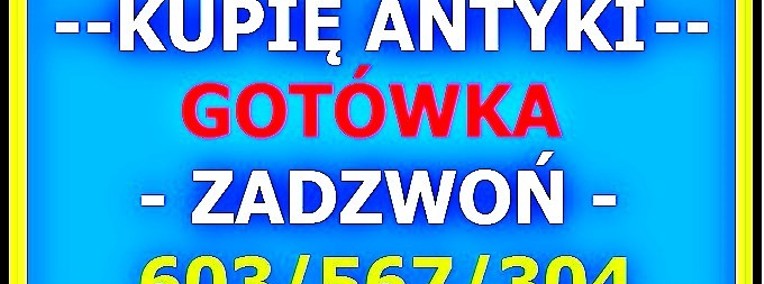 KUPIĘ ANTYKI / STAROCIE / DZIEŁA SZTUKI - GOTÓWKA - ZADZWOŃ NAJLEPSZE CENY -1