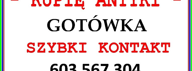 KUPIĘ ANTYKI - POTRZEBNA GOTÓWKA -?- ZADZWOŃ - SZYBKI KONTAKT i bezpłatny DOJAZD-1