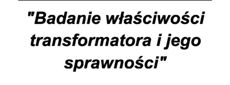 "Badanie właściwości transformatora i jego sprawności" - Sprawozdanie-1