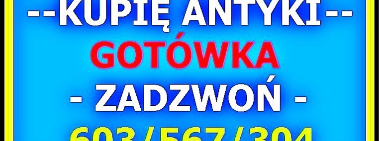 KUPIĘ ANTYKI / Skup Antyków  / ZADZWOŃ - Wrocław i okolice * GOTÓWKA *-1