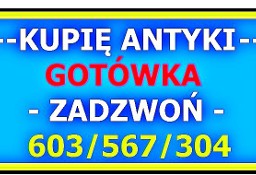 KUPIĘ ANTYKI / Skup Antyków  / ZADZWOŃ - Wrocław i okolice * GOTÓWKA *