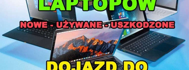 SKUP LAPTOPÓW NOWE UŻYWANE USZKODZONE / ŚLĄSK / GIERAŁTOWICE-1