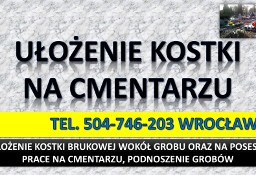 Ułożenie kostki na cmentarzu, cena tel.  Kostka wokół grobu, Cmentarz Wrocław.