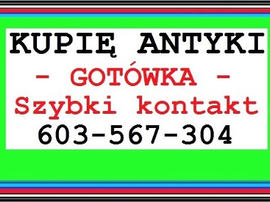 KUPIĘ ANTYKI - SZYBKO i za GOTÓWKĘ - CHĘTNIE po LIKWIDACJI DOMU !-1