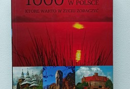 1000 miejsc w Polsce które warto w życiu zobaczyć Praca zbiorowa