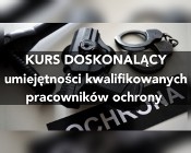 Kurs Doskonalący Doszkalający Umiejętności Pracownika Ochrony Lublin