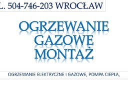 Ogrzewanie gazowe, cena, Wrocław, tel. Montaż  ogrzewania, pieca, gazowego