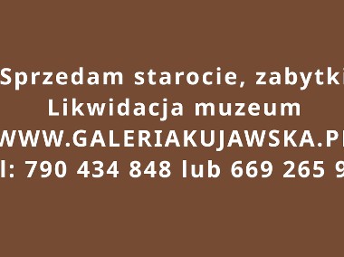 Sprzedam antyki, starocie, zabytki - likwidacja muzeum Galeria Kujawska-1