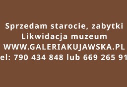 Sprzedam antyki, starocie, zabytki - likwidacja muzeum Galeria Kujawska