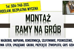 Założenie ramy na grób. Tel. Wrocław, Położenie obramówki tymczasowej. Cena.