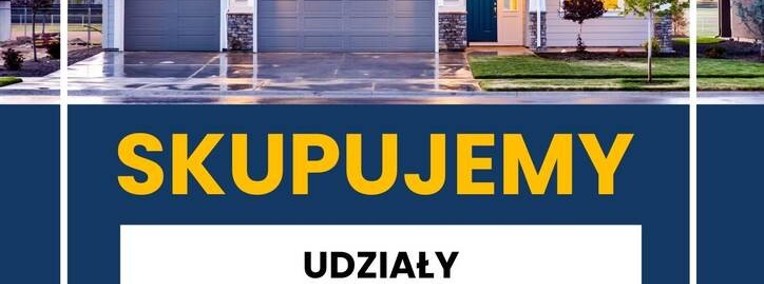 KUPUJEMY UDZIAŁY, SKUP WSPÓŁWŁASNOŚCI , SKUP UDZIAŁÓW-1