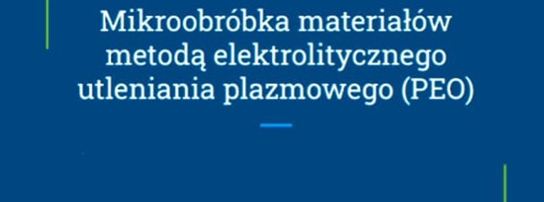 "Mikroobróbka materiałów ﻿metodą elektrolitycznego ﻿ utleniania plazmowego PEO"-1