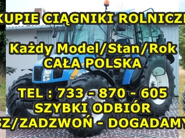 KUPIE CIĄGNIKI ROLNICZE # 733 870 605 # KAŻDY MODEL / ROK /STAN #CAŁA POLSKA #-2