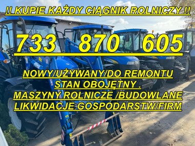 733 870 605 # KUPIE KAŻDY CIĄGNIK ROLNICZY ORAZ MASZYNY ROLNICZE   ZADZWOŃ #-1