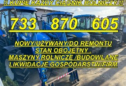 733 870 605 # KUPIE KAŻDY CIĄGNIK ROLNICZY ORAZ MASZYNY ROLNICZE   ZADZWOŃ #