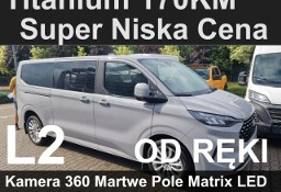 Ford T Tourneo Custom Titanium 170KM Super Niska Cena Kamera 360 Matrix LED
