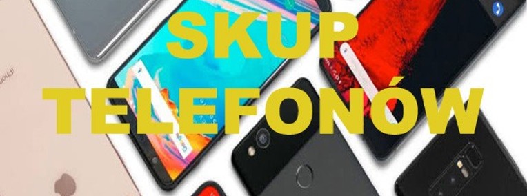 SKUP TELEFONÓW NOWE UŻYWANE USZKODZONE ZABLOKOWANE / ŚLĄSK / KOSZĘCIN-1