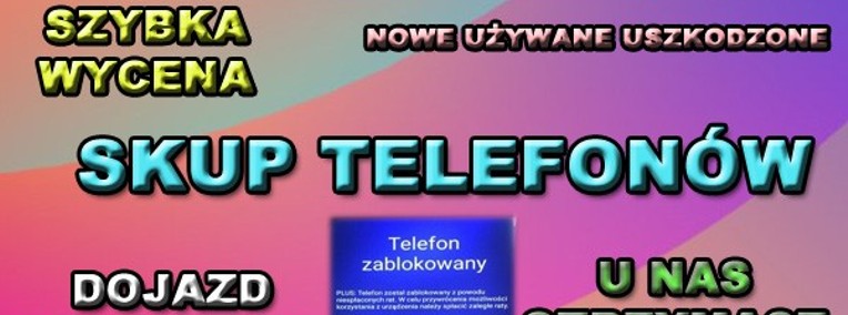SKUP TELEFONÓW NOWE UŻYWANE USZKODZONE ZABLOKOWANE / ŚLĄSK / JAWORZNO-1