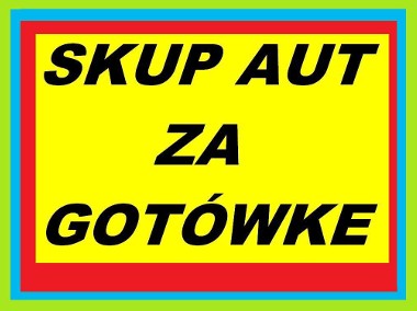 Zapłacimy więcej ! Wycenimy, dojedziemy, odbierzemy tego samego dnia ! AUTO SKUP-1