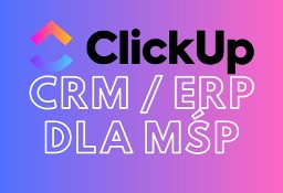 Zarządzaj zadaniami efektywnie - wdrożenie ClickUp - CRM, ERP dla MŚP