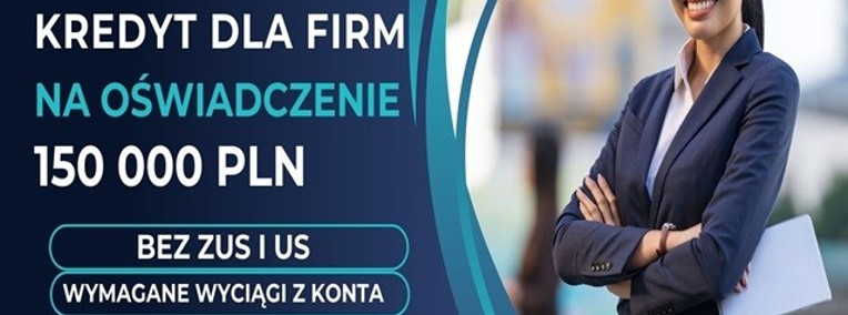 KREDYT DLA FIRM DO 150 000 ZŁ NA OŚWIADCZENIE BEZ ZUS I US!-1